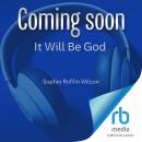 It Will Be God: Live in the Jaw-Dropping Realities of God's Goodness Audiobook