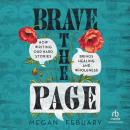 Brave the Page: How Writing Our Hard Stories Brings Healing and Wholeness Audiobook