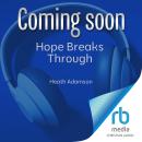 Hope Breaks Through: How to See Beyond Your Life and Put Compassion into Action Audiobook