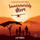 Immeasurably More: Flying for the Way-maker Audiobook