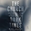 The Church in Dark Times: Understanding and Resisting the Evil That Seduced the Evangelical Movement Audiobook