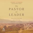 The Pastor as Leader: Principles and Practices for Connecting Preaching and Leadership Audiobook