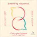 Embodying Integration: A Fresh Look at Christianity in the Therapy Room Audiobook
