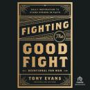 Fighting the Good Fight Devotional for Men: Daily Inspiration to Stand Strong in Faith Audiobook