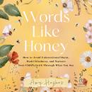 Words Like Honey: How to Avoid Unintentional Harm, Model Kindness, and Nurture Your Child's Faith Through What You Say Audiobook