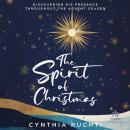 The Spirit of Christmas: Discovering His Presence Throughout the Advent Season Audiobook