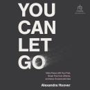 You Can Let Go: Make Peace with Your Past, Break Free from Offense, and Move Forward with God Audiobook