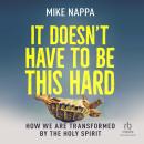 It Doesn't Have to Be This Hard: How We Are Transformed by the Holy Spirit Audiobook