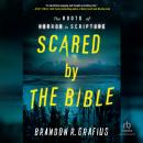 Scared by the Bible: The Roots of Horror in Scripture Audiobook