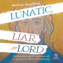 Lunatic, Liar, or Lord: Unveiling the Truth of Catholicism with C. S. Lewis's Mere Christianity Audiobook