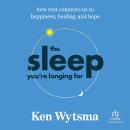 The Sleep You're Longing For: How Rest Connects Us to Happiness, Healing, and Hope Audiobook