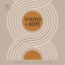 Tethered to Hope: The Quiet Kindness of God in Crisis, Change, and the Spaces in Between Audiobook