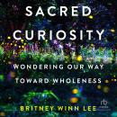 Sacred Curiosity: Wondering Our Way Toward Wholeness Audiobook