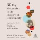 30 Key Moments in the History of Christianity: Inspiring True Stories from the Early Church Around the World Audiobook