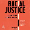 Racial Justice for the Long Haul: How White Christian Advocates Persevere (and Why) Audiobook
