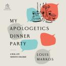 My Apologetics Dinner Party: A Real-Life Socratic Dialogue Audiobook