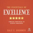 The Essentials of Excellence: Timeless Principles to Achieve Greatness Audiobook