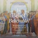 Is Belief Believable?: Reasoning About God from Plato and Aquinas to C. S. Lewis and Jordan Peterson Audiobook