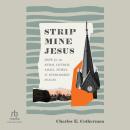 Strip Mine Jesus: Hope for the Rural Church, Small Towns, and Overlooked Places Audiobook