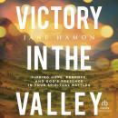 Victory in the Valley: Finding Hope, Purpose, and God's Presence in Your Spiritual Battles Audiobook