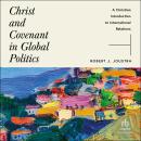Christ and Covenant in Global Politics: A Christian Introduction to International Relations Audiobook