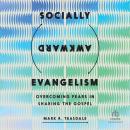 Socially Awkward Evangelism: Overcoming Fears in Sharing the Gospel Audiobook