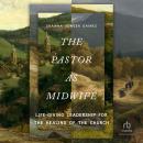 The Pastor as Midwife: Life-Giving Leadership for the Healing of the Church Audiobook