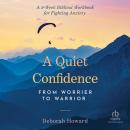 A Quiet Confidence: From Worrier to Warrior, a 9-Week Biblical Workbook for Fighting Anxiety Audiobook