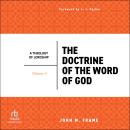 The Doctrine of the Word of God (A Theology of Lordship) Audiobook