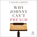 Why Johnny Can't Preach: The Media Have Shaped the Messengers Audiobook