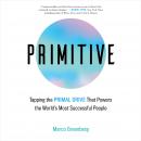 Primitive: Tapping the Primal Drive Powering the World's Most Successful People Audiobook