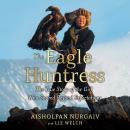 The Eagle Huntress: The True Story of the Girl Who Soared Beyond Expectations Audiobook