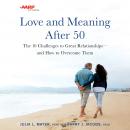 AARP Love and Meaning after 50: The 10 Challenges to Great Relationships—and How to Overcome Them Audiobook