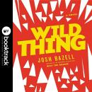 Wild Thing: Booktrack Edition: A Novel, Josh Bazell