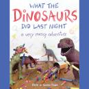 What the Dinosaurs Did Last Night: A Very Messy Adventure Audiobook