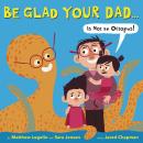 Be Glad Your Dad...(Is Not an Octopus!) Audiobook