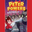 Peter Powers and the Rowdy Robot Raiders! Audiobook