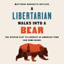 A Libertarian Walks Into a Bear: The Utopian Plot to Liberate an American Town (And Some Bears) Audiobook