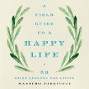 Field Guide to a Happy Life: 53 Brief Lessons for Living, Massimo Pigliucci