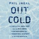 Out Cold: A Chilling Descent into the Macabre, Controversial, Lifesaving History of Hypothermia Audiobook