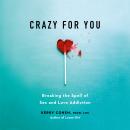 Crazy for You: Breaking the Spell of Sex and Love Addiction Audiobook