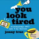 You Look Tired: An Excruciatingly Honest Guide to New Parenthood Audiobook