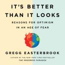 It's Better Than It Looks: Reasons for Optimism in an Age of Fear, Gregg Easterbrook