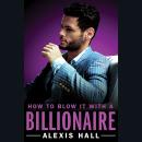 How to Blow It with a Billionaire, Alexis Hall