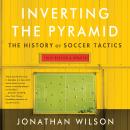 Inverting The Pyramid: The History of Soccer Tactics Audiobook