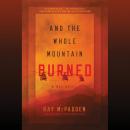 And the Whole Mountain Burned: A War Novel Audiobook