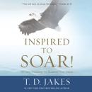 Inspired to Soar!: 101 Daily Readings for Building Your Vision Audiobook