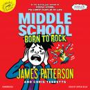 Middle School: Born to Rock, Chris Tebbetts, James Patterson