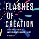 Flashes of Creation: George Gamow, Fred Hoyle, and the Great Big Bang Debate Audiobook