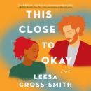 This Close to Okay: A Novel Audiobook